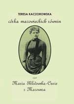 Córka mazowieckich równin czyli Maria Skłodowska-Curie na Mazowszu, wydanie II
